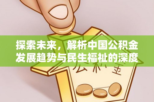 平邑探索未来，解析中国公积金发展趋势与民生福祉的深度关联