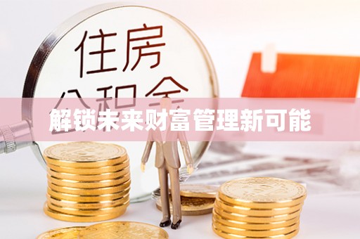 平邑解锁未来财富管理新可能