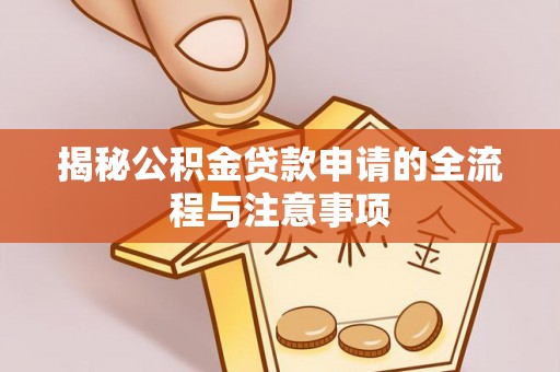 平邑揭秘公积金贷款申请的全流程与注意事项