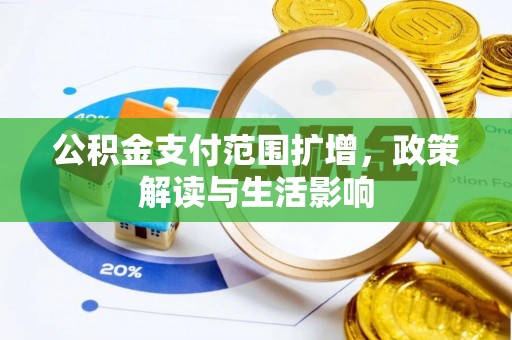 平邑公积金支付范围扩增，政策解读与生活影响