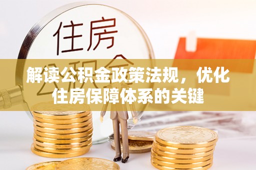 平邑解读公积金政策法规，优化住房保障体系的关键