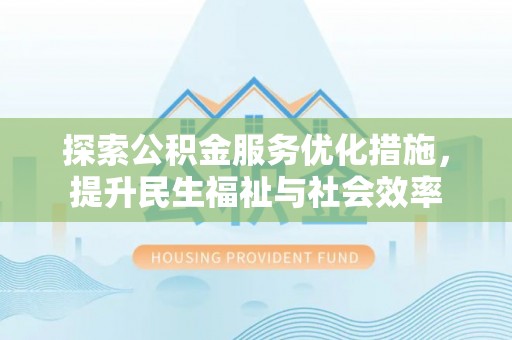 平邑探索公积金服务优化措施，提升民生福祉与社会效率