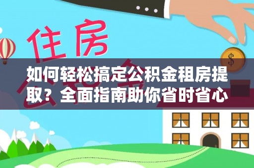 平邑如何轻松搞定公积金租房提取？全面指南助你省时省心