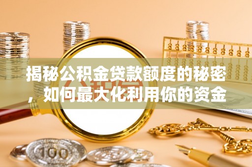 平邑揭秘公积金贷款额度的秘密，如何最大化利用你的资金