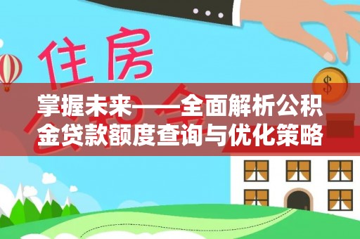 平邑掌握未来——全面解析公积金贷款额度查询与优化策略
