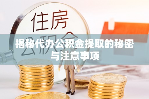 平邑揭秘代办公积金提取的秘密与注意事项
