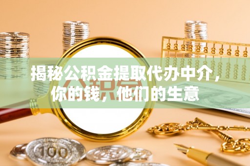 平邑揭秘公积金提取代办中介，你的钱，他们的生意
