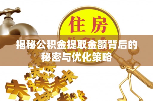 平邑揭秘公积金提取金额背后的秘密与优化策略
