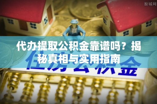 平邑代办提取公积金靠谱吗？揭秘真相与实用指南