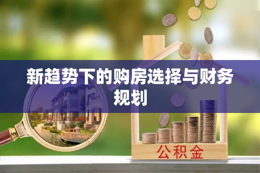 平邑新趋势下的购房选择与财务规划