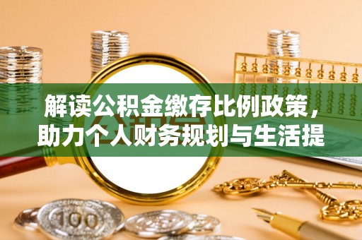 平邑解读公积金缴存比例政策，助力个人财务规划与生活提升