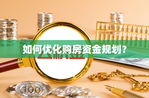 平邑如何优化购房资金规划？