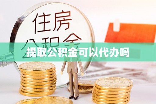 平邑提取公积金可以代办吗