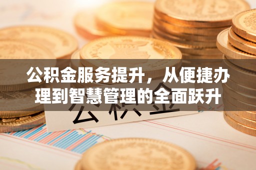 平邑公积金服务提升，从便捷办理到智慧管理的全面跃升