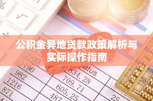 平邑公积金异地贷款政策解析与实际操作指南