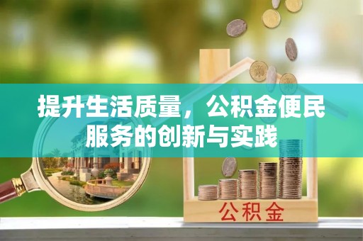 平邑提升生活质量，公积金便民服务的创新与实践