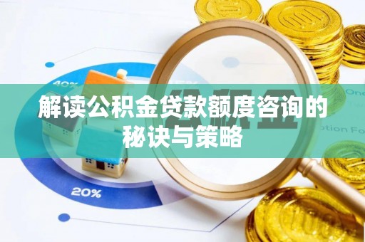 平邑解读公积金贷款额度咨询的秘诀与策略