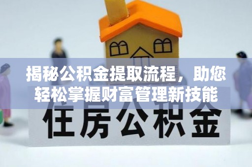 平邑揭秘公积金提取流程，助您轻松掌握财富管理新技能