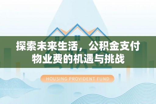 平邑探索未来生活，公积金支付物业费的机遇与挑战