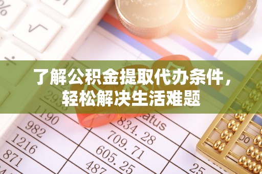 平邑了解公积金提取代办条件，轻松解决生活难题