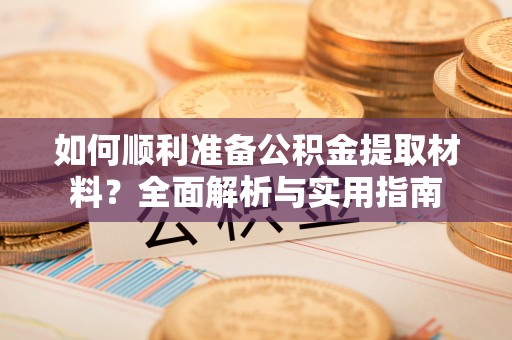 平邑如何顺利准备公积金提取材料？全面解析与实用指南