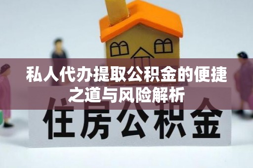 平邑私人代办提取公积金的便捷之道与风险解析