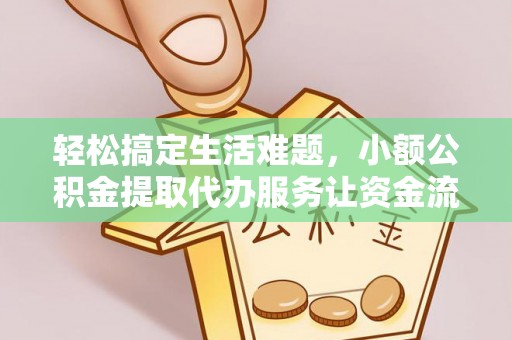 平邑轻松搞定生活难题，小额公积金提取代办服务让资金流转更便捷