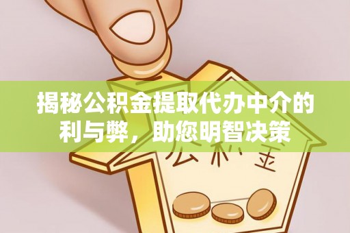 平邑揭秘公积金提取代办中介的利与弊，助您明智决策