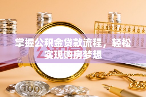 平邑掌握公积金贷款流程，轻松实现购房梦想
