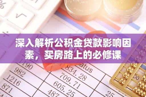 平邑深入解析公积金贷款影响因素，买房路上的必修课