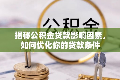 平邑揭秘公积金贷款影响因素，如何优化你的贷款条件