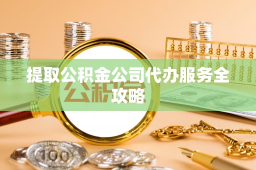 平邑提取公积金公司代办服务全攻略