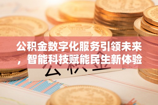 平邑公积金数字化服务引领未来，智能科技赋能民生新体验