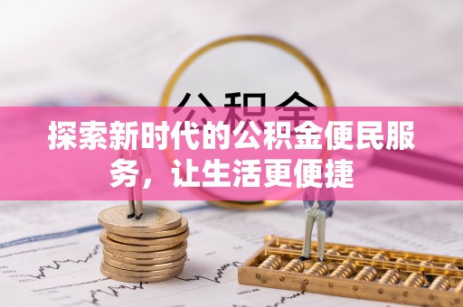 平邑探索新时代的公积金便民服务，让生活更便捷