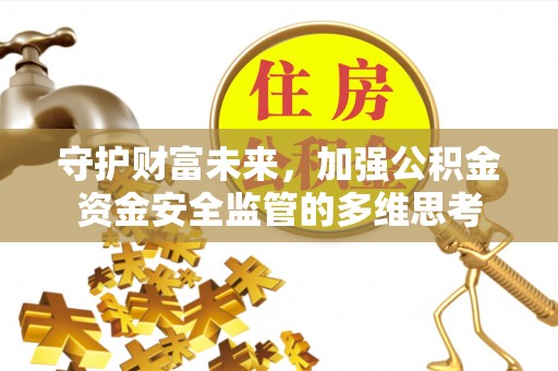 平邑守护财富未来，加强公积金资金安全监管的多维思考