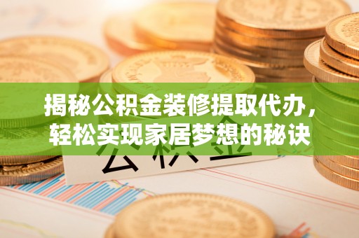 平邑揭秘公积金装修提取代办，轻松实现家居梦想的秘诀