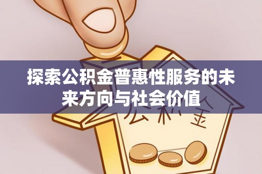 平邑探索公积金普惠性服务的未来方向与社会价值