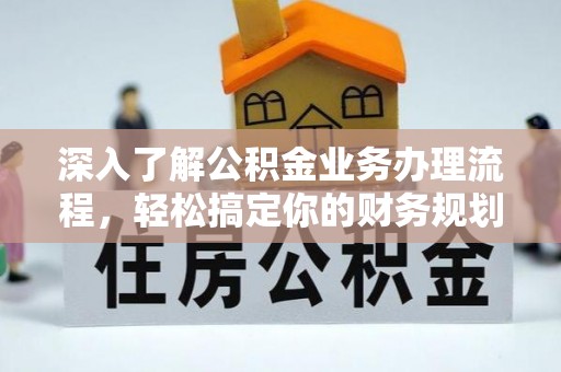 平邑深入了解公积金业务办理流程，轻松搞定你的财务规划