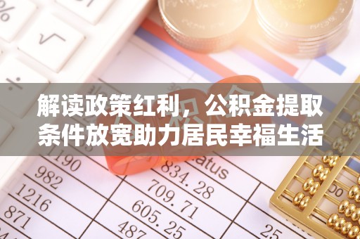 平邑解读政策红利，公积金提取条件放宽助力居民幸福生活