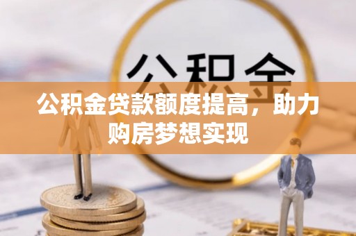 平邑公积金贷款额度提高，助力购房梦想实现