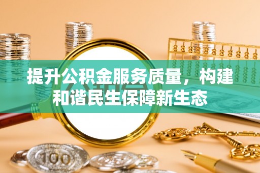 平邑提升公积金服务质量，构建和谐民生保障新生态