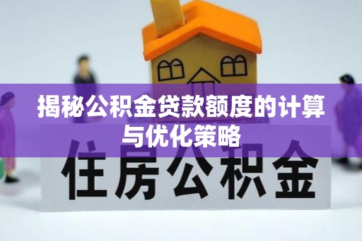 平邑揭秘公积金贷款额度的计算与优化策略