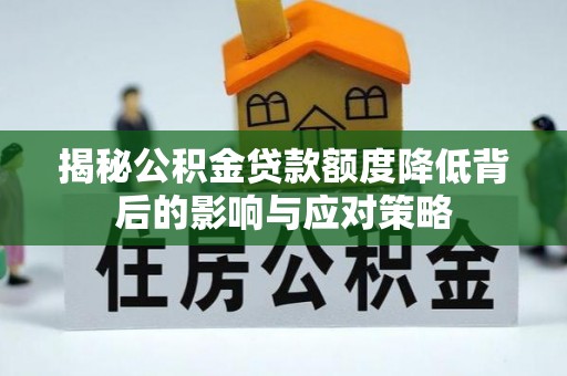 平邑揭秘公积金贷款额度降低背后的影响与应对策略