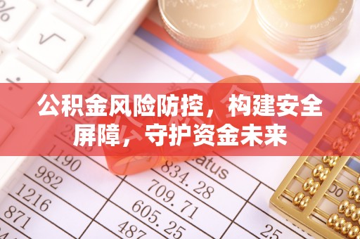 平邑公积金风险防控，构建安全屏障，守护资金未来