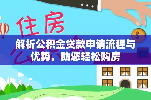平邑解析公积金贷款申请流程与优势，助您轻松购房
