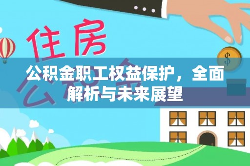 平邑公积金职工权益保护，全面解析与未来展望