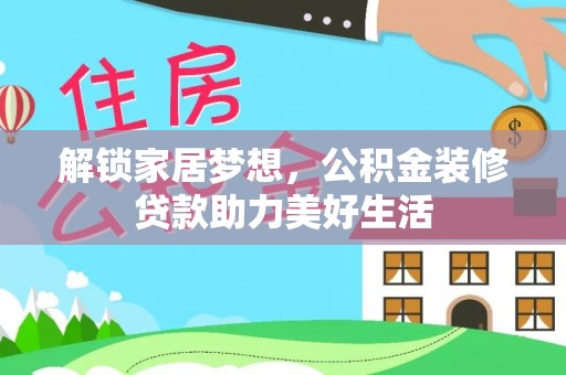 平邑解锁家居梦想，公积金装修贷款助力美好生活
