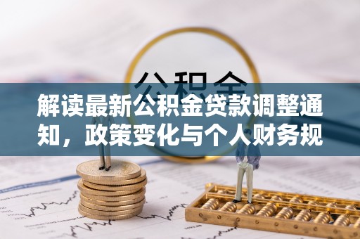 平邑解读最新公积金贷款调整通知，政策变化与个人财务规划