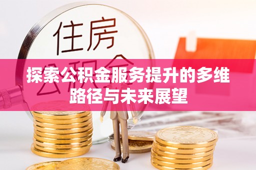 平邑探索公积金服务提升的多维路径与未来展望
