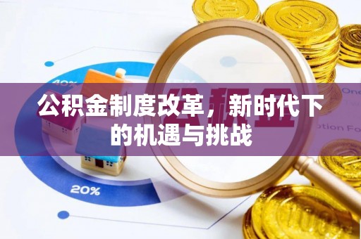 平邑公积金制度改革，新时代下的机遇与挑战
